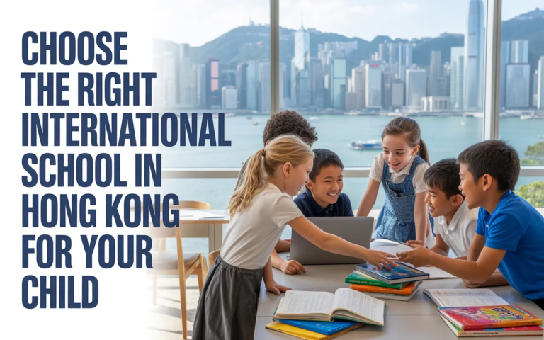 How to Choose the Best International School in Hong Kong for Your Child
